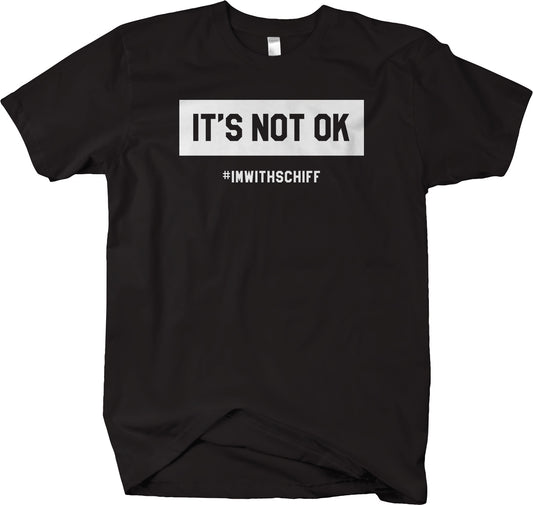 I'm With Schiff  - It's Not OK t-shirt Anti-Trump