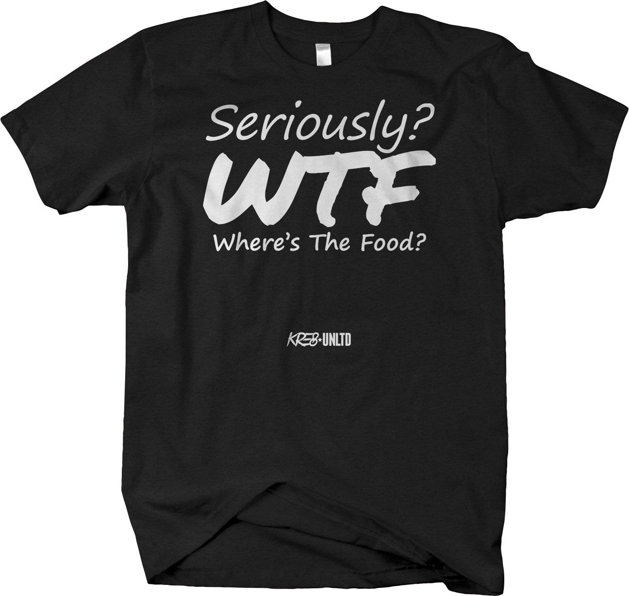 Seriously ? WTF? Where's The Food? Funny T-Shirt Humorous - Larger Sizes