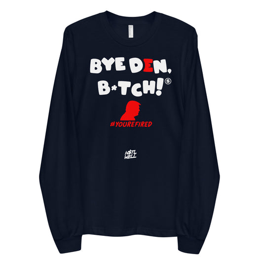 Bye Den, B*tch You’re Fired Trump Long sleeve t-shirt