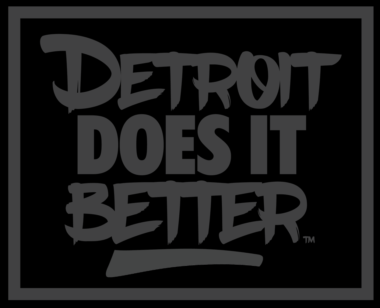 DETROIT DOES IT BETTER ™