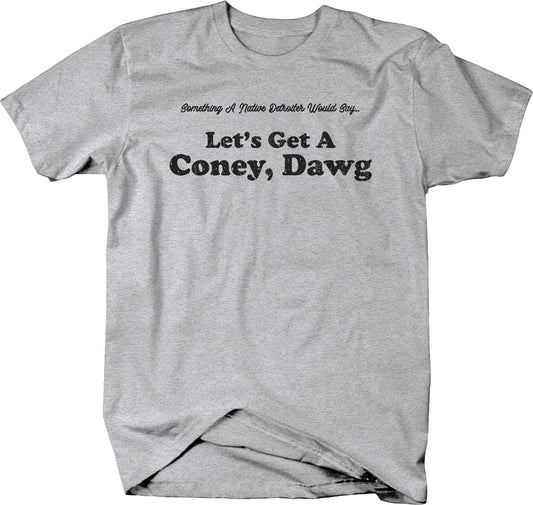 Let's Get A Coney, Dawg - Something A Native Detroiter Would Say T-shirt