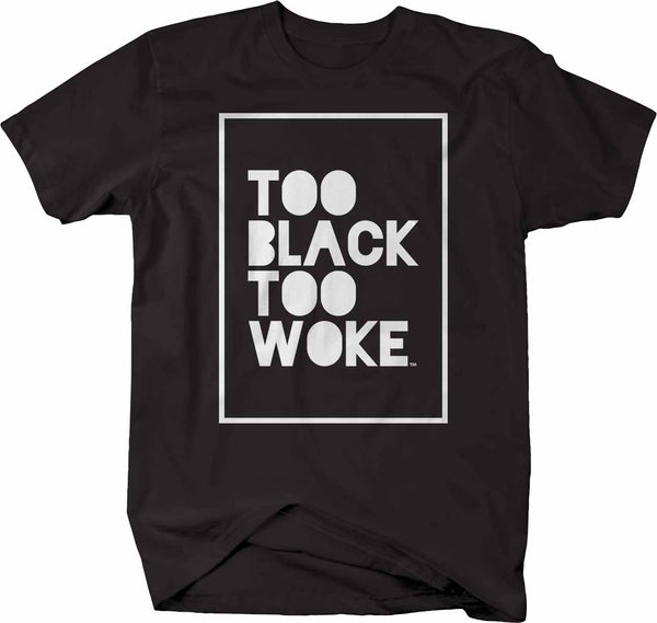 Too Black Too Woke ™ t-shirt