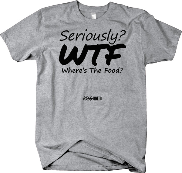 Seriously ? WTF? Where's The Food? Funny T-Shirt Humorous
