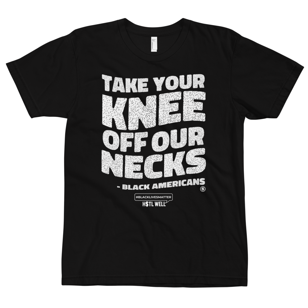 Take Your Knee Off Our Necks Black Lives Matter H$TL WELL T-shirt
